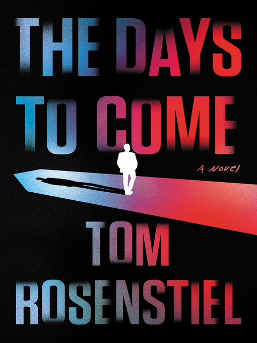 Title details for The Days to Come by Tom Rosenstiel - Available